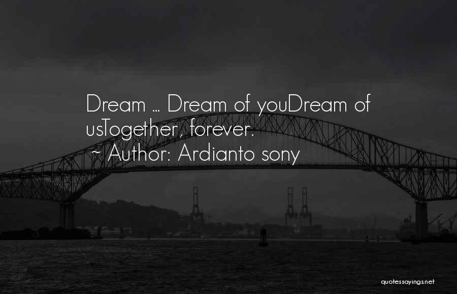 Ardianto Sony Quotes: Dream ... Dream Of Youdream Of Ustogether, Forever.