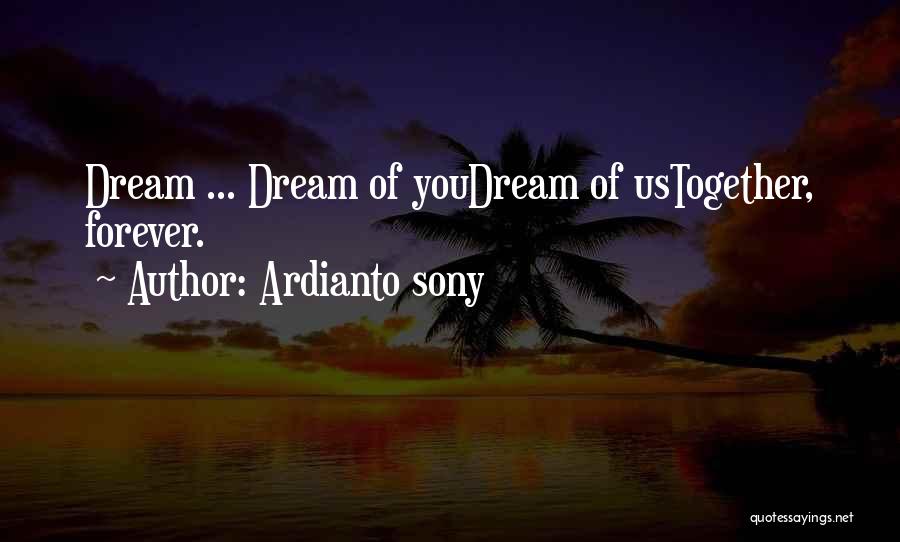Ardianto Sony Quotes: Dream ... Dream Of Youdream Of Ustogether, Forever.