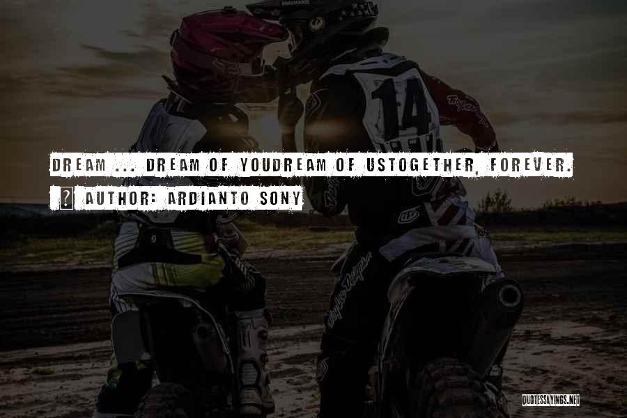 Ardianto Sony Quotes: Dream ... Dream Of Youdream Of Ustogether, Forever.
