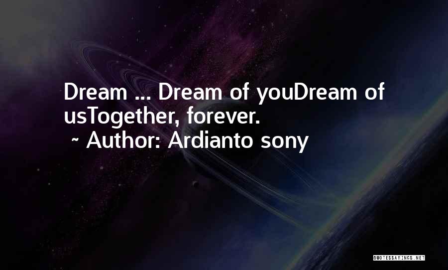 Ardianto Sony Quotes: Dream ... Dream Of Youdream Of Ustogether, Forever.