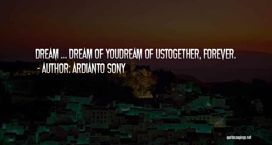Ardianto Sony Quotes: Dream ... Dream Of Youdream Of Ustogether, Forever.