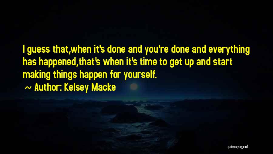 Kelsey Macke Quotes: I Guess That,when It's Done And You're Done And Everything Has Happened,that's When It's Time To Get Up And Start