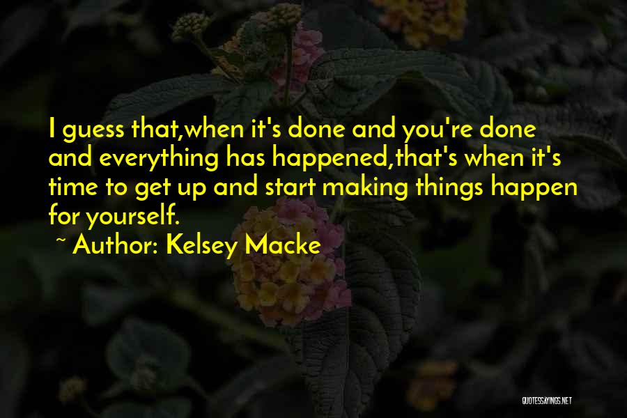 Kelsey Macke Quotes: I Guess That,when It's Done And You're Done And Everything Has Happened,that's When It's Time To Get Up And Start