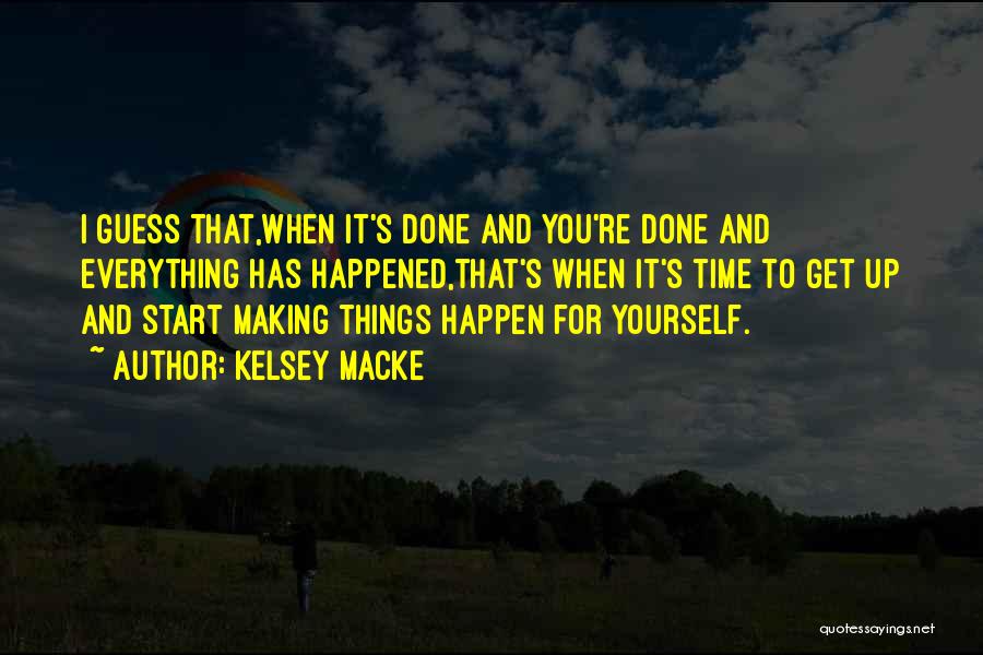 Kelsey Macke Quotes: I Guess That,when It's Done And You're Done And Everything Has Happened,that's When It's Time To Get Up And Start