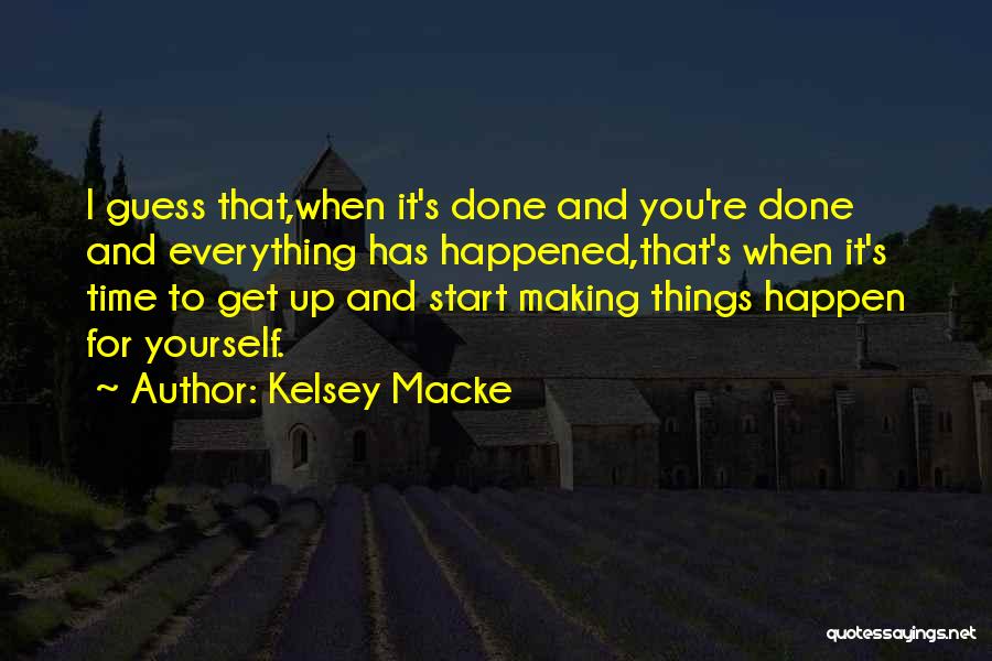 Kelsey Macke Quotes: I Guess That,when It's Done And You're Done And Everything Has Happened,that's When It's Time To Get Up And Start