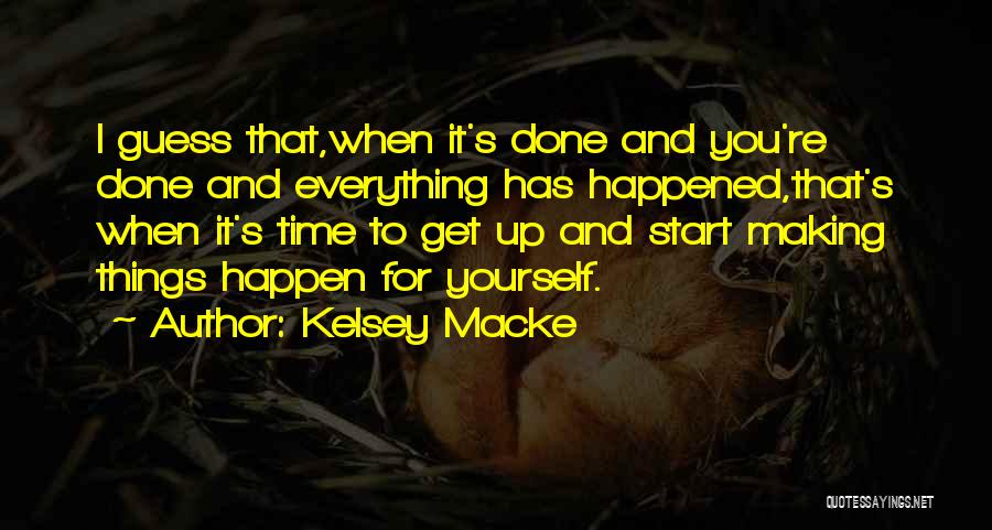 Kelsey Macke Quotes: I Guess That,when It's Done And You're Done And Everything Has Happened,that's When It's Time To Get Up And Start