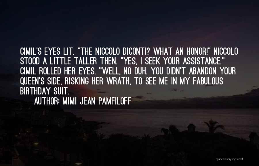 Mimi Jean Pamfiloff Quotes: Cimil's Eyes Lit. The Niccolo Diconti? What An Honor! Niccolo Stood A Little Taller Then. Yes, I Seek Your Assistance.