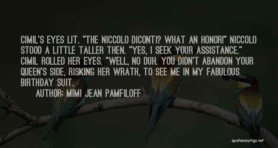 Mimi Jean Pamfiloff Quotes: Cimil's Eyes Lit. The Niccolo Diconti? What An Honor! Niccolo Stood A Little Taller Then. Yes, I Seek Your Assistance.