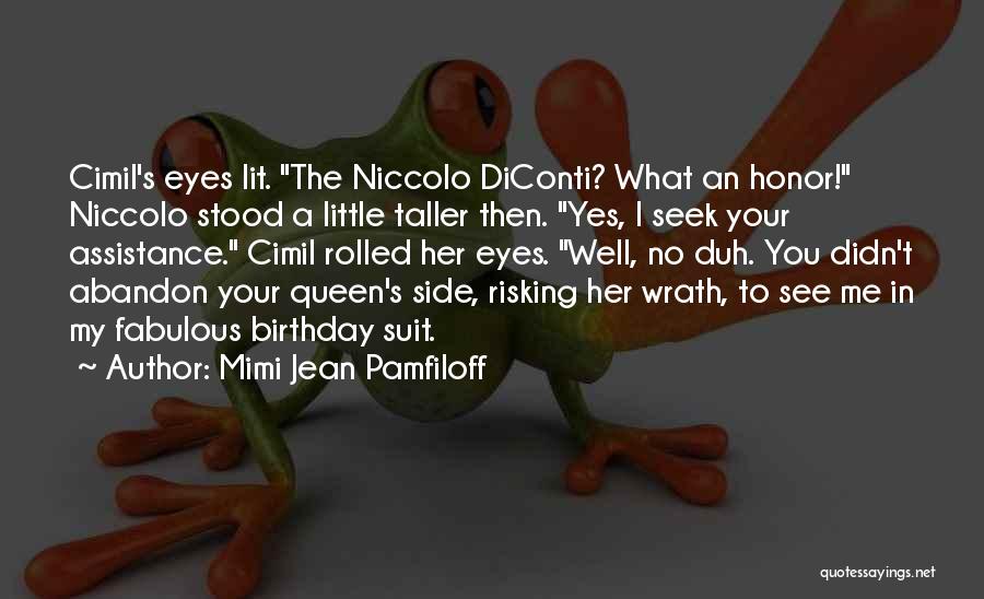 Mimi Jean Pamfiloff Quotes: Cimil's Eyes Lit. The Niccolo Diconti? What An Honor! Niccolo Stood A Little Taller Then. Yes, I Seek Your Assistance.