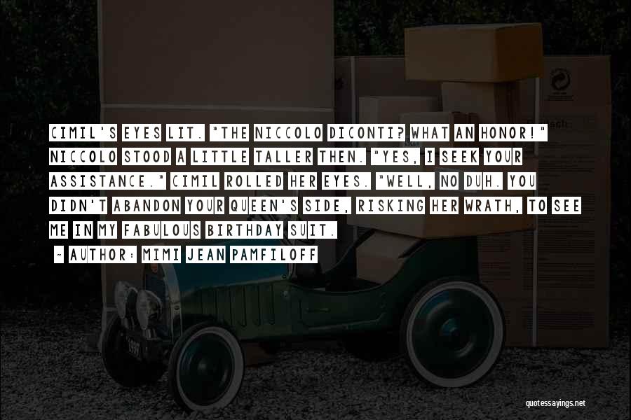 Mimi Jean Pamfiloff Quotes: Cimil's Eyes Lit. The Niccolo Diconti? What An Honor! Niccolo Stood A Little Taller Then. Yes, I Seek Your Assistance.