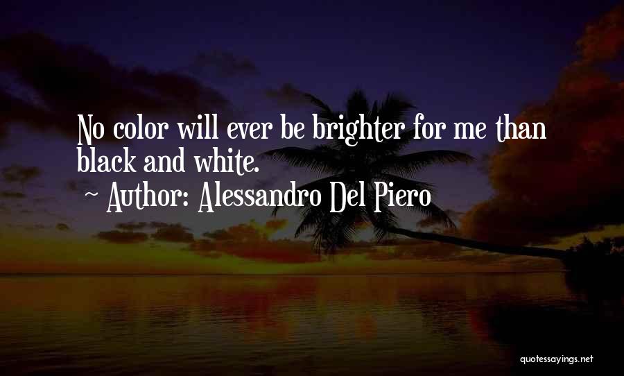 Alessandro Del Piero Quotes: No Color Will Ever Be Brighter For Me Than Black And White.