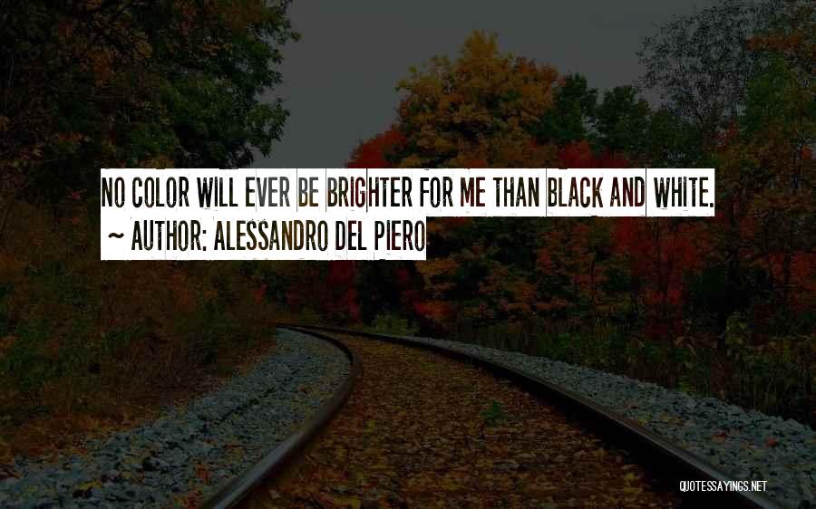 Alessandro Del Piero Quotes: No Color Will Ever Be Brighter For Me Than Black And White.