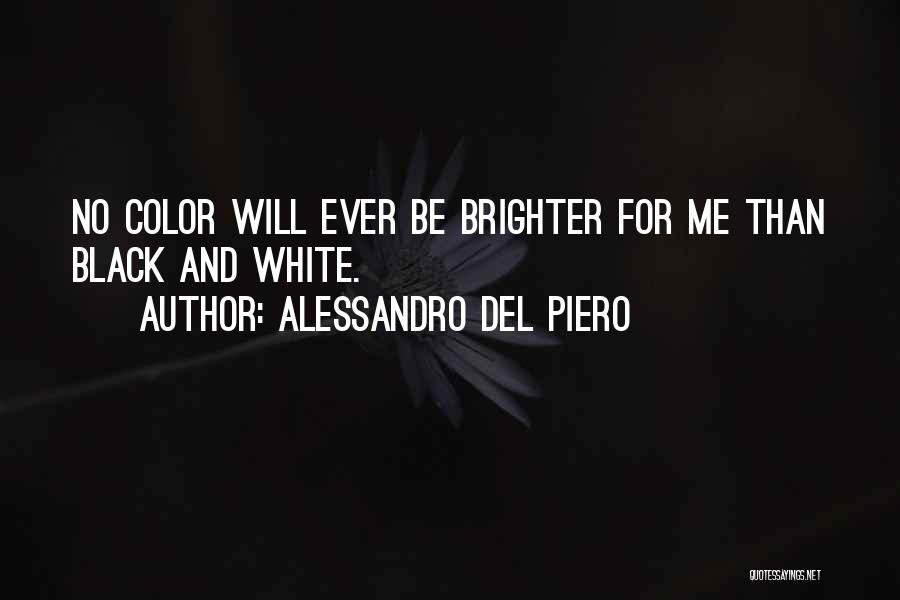 Alessandro Del Piero Quotes: No Color Will Ever Be Brighter For Me Than Black And White.