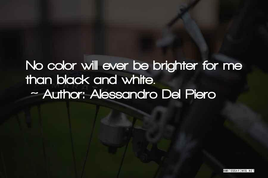 Alessandro Del Piero Quotes: No Color Will Ever Be Brighter For Me Than Black And White.