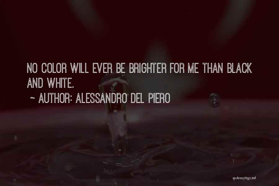 Alessandro Del Piero Quotes: No Color Will Ever Be Brighter For Me Than Black And White.