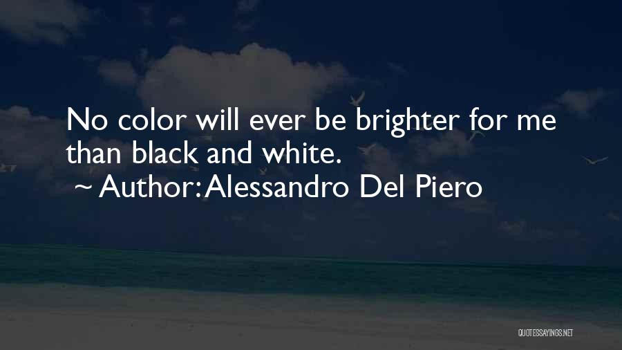 Alessandro Del Piero Quotes: No Color Will Ever Be Brighter For Me Than Black And White.