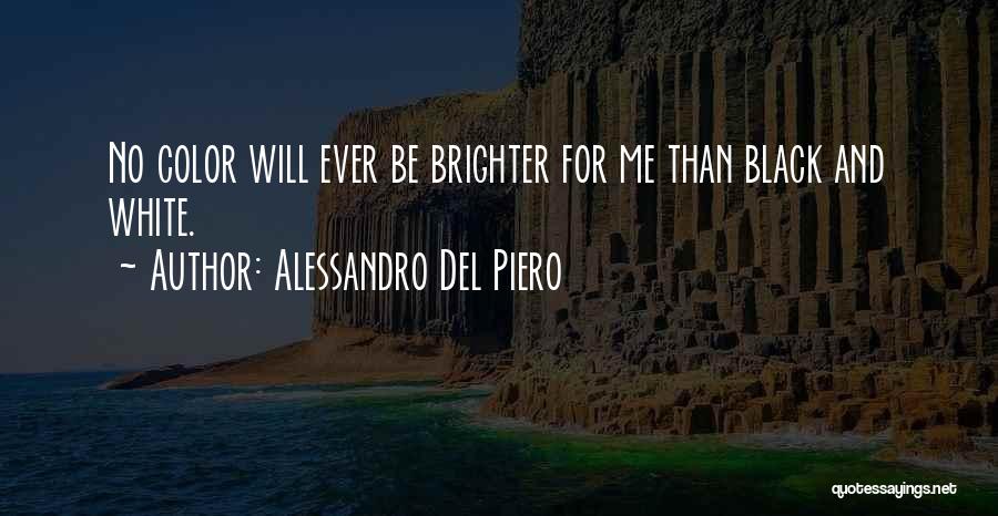 Alessandro Del Piero Quotes: No Color Will Ever Be Brighter For Me Than Black And White.