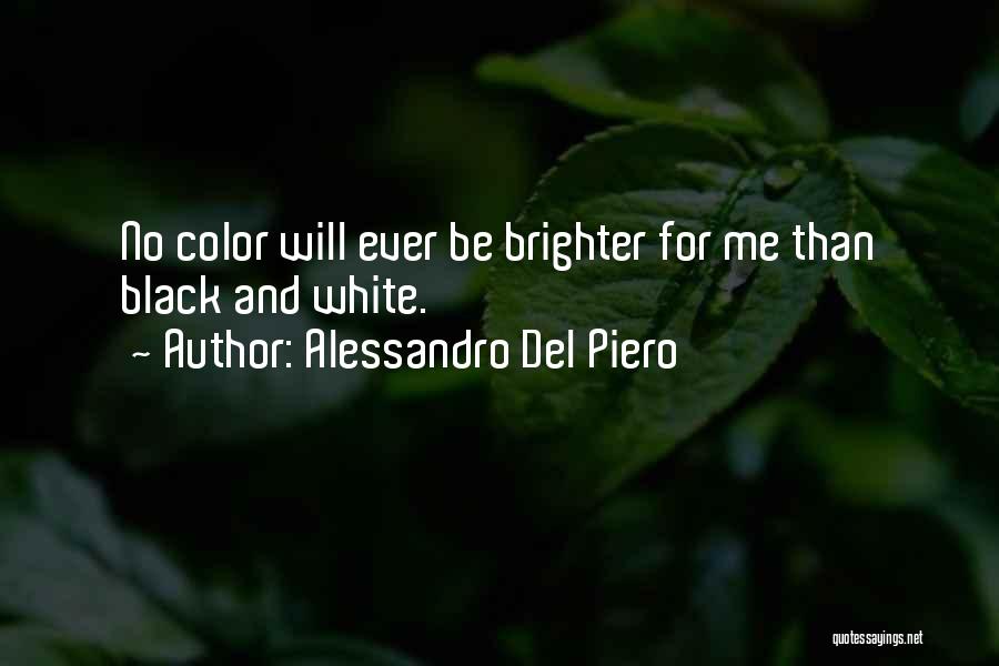 Alessandro Del Piero Quotes: No Color Will Ever Be Brighter For Me Than Black And White.