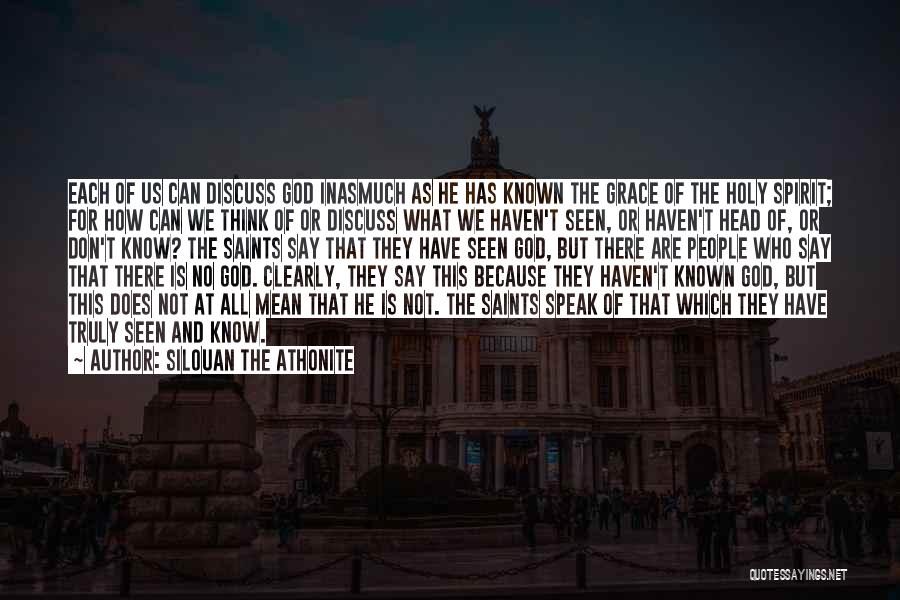 Silouan The Athonite Quotes: Each Of Us Can Discuss God Inasmuch As He Has Known The Grace Of The Holy Spirit; For How Can