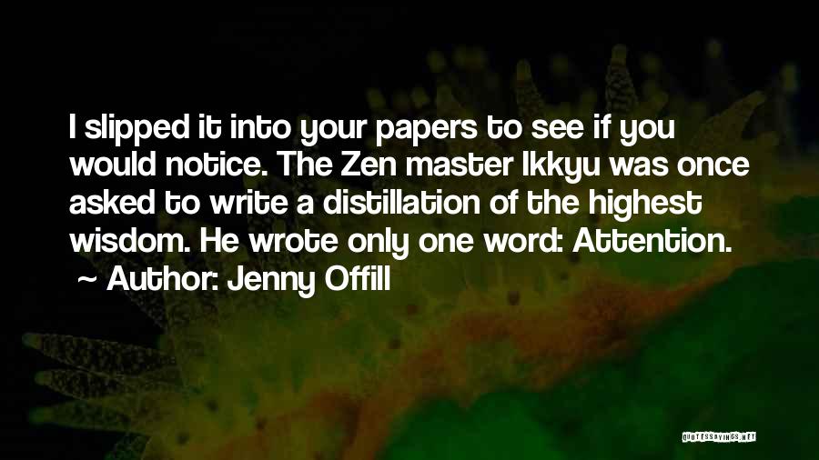 Jenny Offill Quotes: I Slipped It Into Your Papers To See If You Would Notice. The Zen Master Ikkyu Was Once Asked To