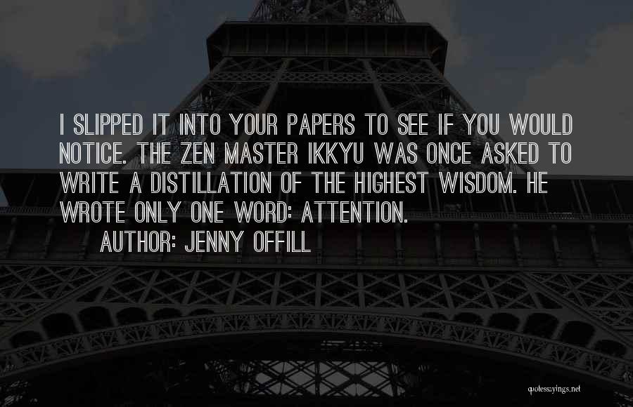 Jenny Offill Quotes: I Slipped It Into Your Papers To See If You Would Notice. The Zen Master Ikkyu Was Once Asked To