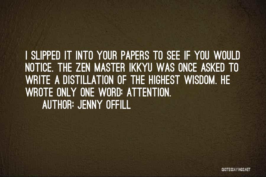 Jenny Offill Quotes: I Slipped It Into Your Papers To See If You Would Notice. The Zen Master Ikkyu Was Once Asked To