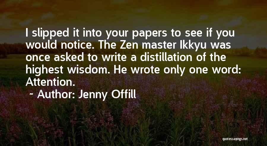 Jenny Offill Quotes: I Slipped It Into Your Papers To See If You Would Notice. The Zen Master Ikkyu Was Once Asked To