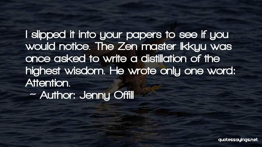 Jenny Offill Quotes: I Slipped It Into Your Papers To See If You Would Notice. The Zen Master Ikkyu Was Once Asked To