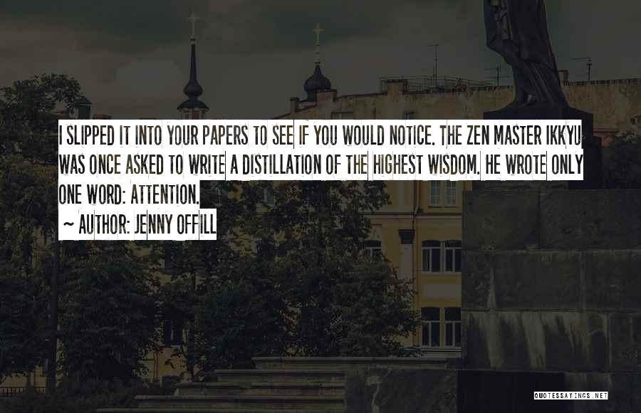 Jenny Offill Quotes: I Slipped It Into Your Papers To See If You Would Notice. The Zen Master Ikkyu Was Once Asked To