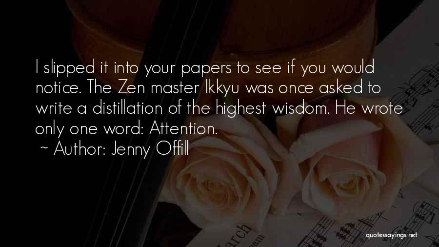 Jenny Offill Quotes: I Slipped It Into Your Papers To See If You Would Notice. The Zen Master Ikkyu Was Once Asked To