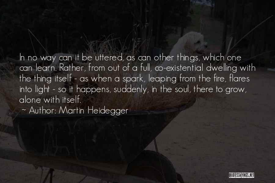 Martin Heidegger Quotes: In No Way Can It Be Uttered, As Can Other Things, Which One Can Learn. Rather, From Out Of A