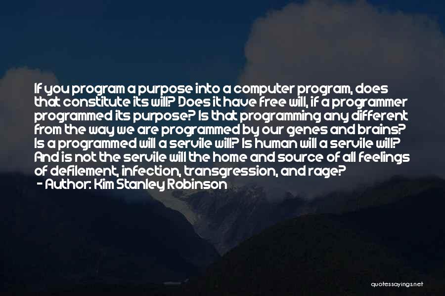 Kim Stanley Robinson Quotes: If You Program A Purpose Into A Computer Program, Does That Constitute Its Will? Does It Have Free Will, If