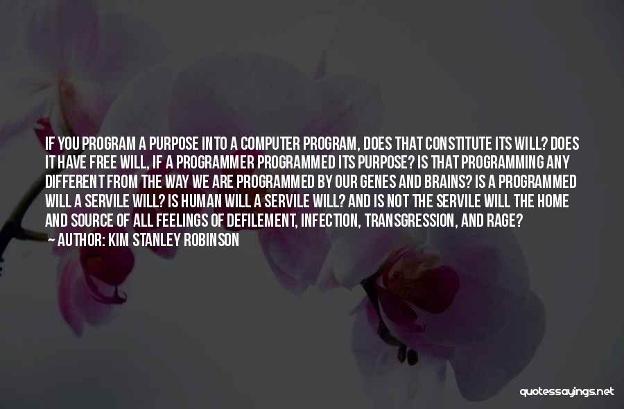 Kim Stanley Robinson Quotes: If You Program A Purpose Into A Computer Program, Does That Constitute Its Will? Does It Have Free Will, If