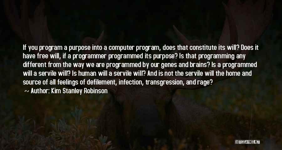 Kim Stanley Robinson Quotes: If You Program A Purpose Into A Computer Program, Does That Constitute Its Will? Does It Have Free Will, If