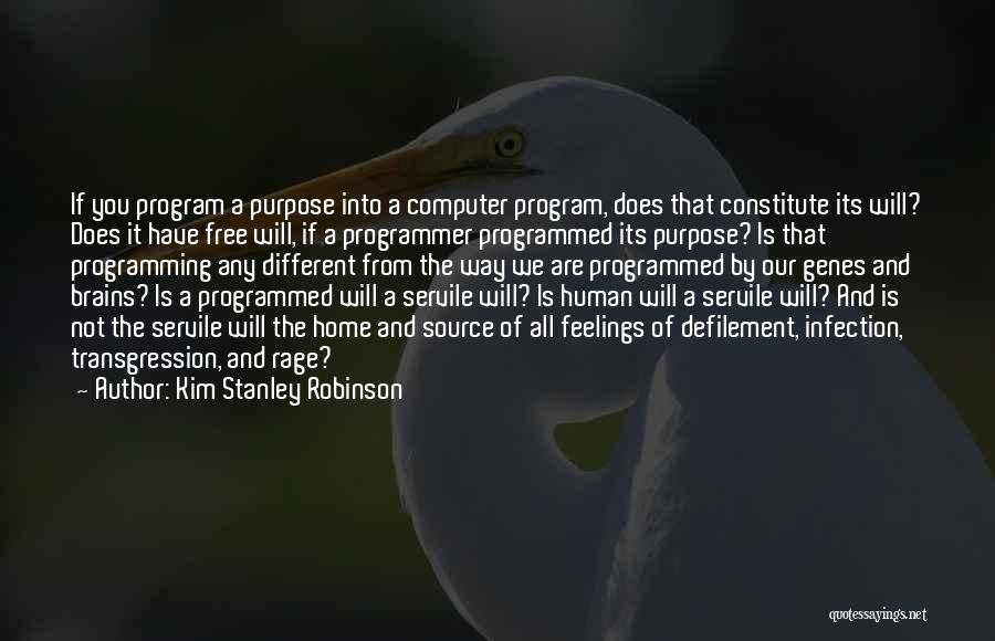 Kim Stanley Robinson Quotes: If You Program A Purpose Into A Computer Program, Does That Constitute Its Will? Does It Have Free Will, If