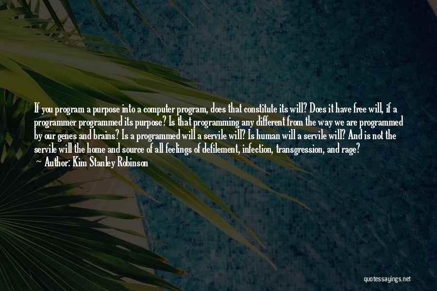 Kim Stanley Robinson Quotes: If You Program A Purpose Into A Computer Program, Does That Constitute Its Will? Does It Have Free Will, If