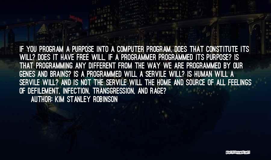 Kim Stanley Robinson Quotes: If You Program A Purpose Into A Computer Program, Does That Constitute Its Will? Does It Have Free Will, If