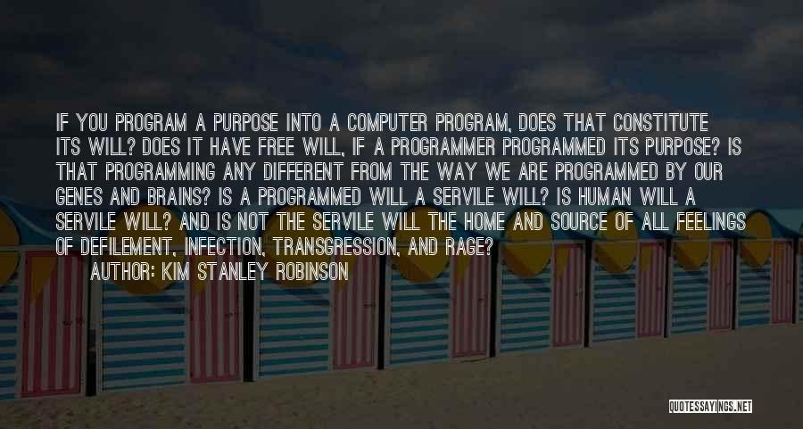 Kim Stanley Robinson Quotes: If You Program A Purpose Into A Computer Program, Does That Constitute Its Will? Does It Have Free Will, If