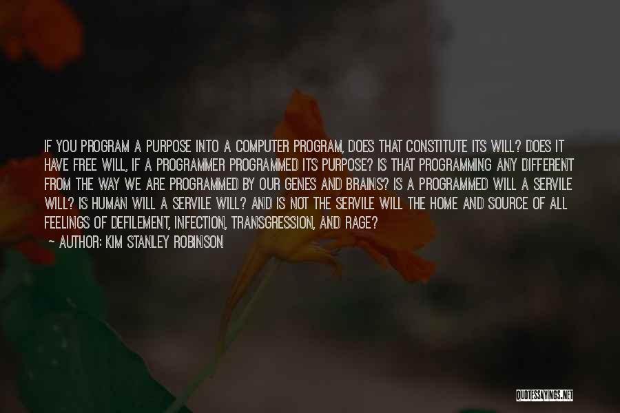Kim Stanley Robinson Quotes: If You Program A Purpose Into A Computer Program, Does That Constitute Its Will? Does It Have Free Will, If