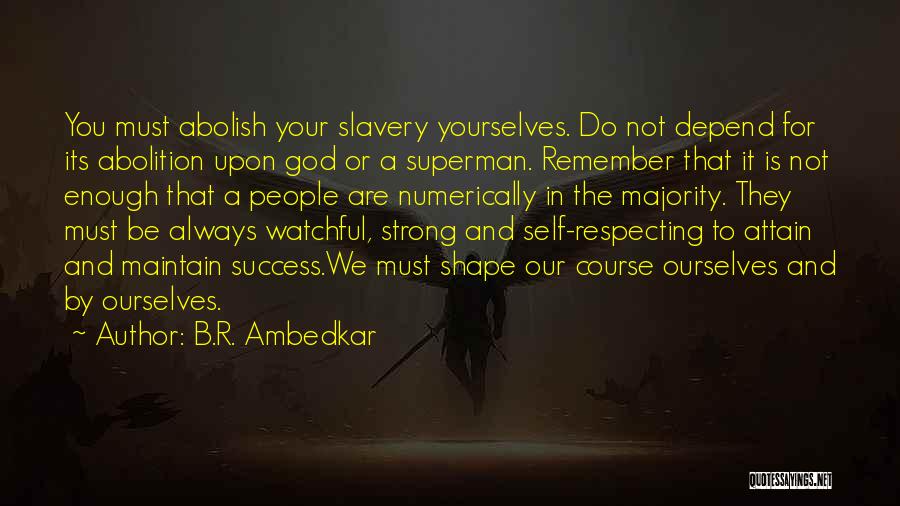 B.R. Ambedkar Quotes: You Must Abolish Your Slavery Yourselves. Do Not Depend For Its Abolition Upon God Or A Superman. Remember That It