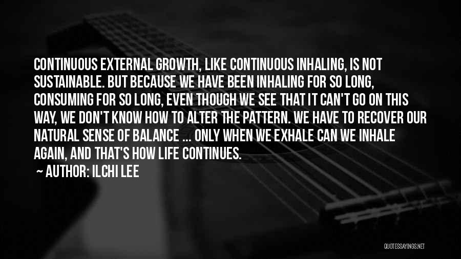Ilchi Lee Quotes: Continuous External Growth, Like Continuous Inhaling, Is Not Sustainable. But Because We Have Been Inhaling For So Long, Consuming For