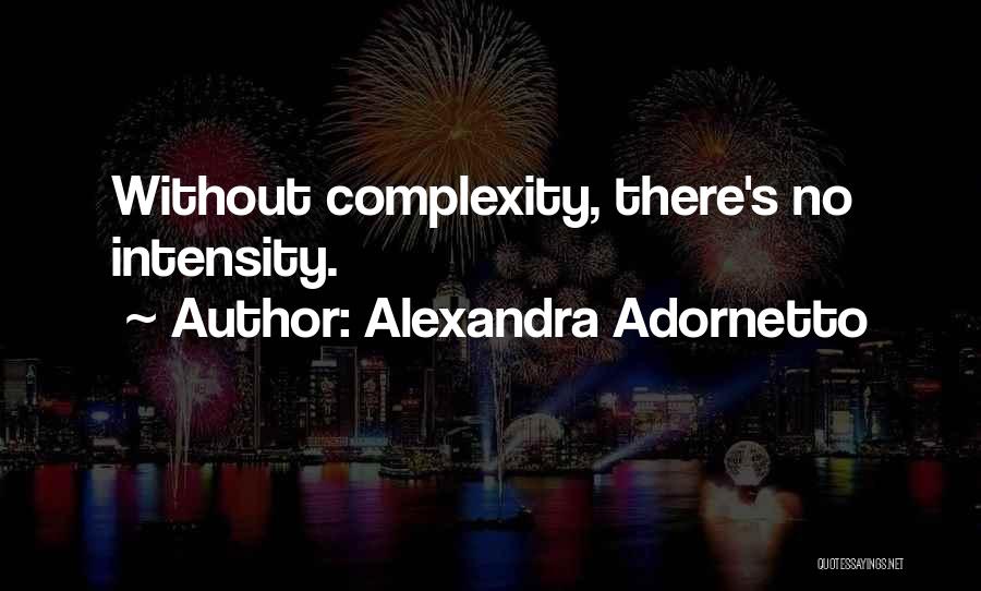 Alexandra Adornetto Quotes: Without Complexity, There's No Intensity.