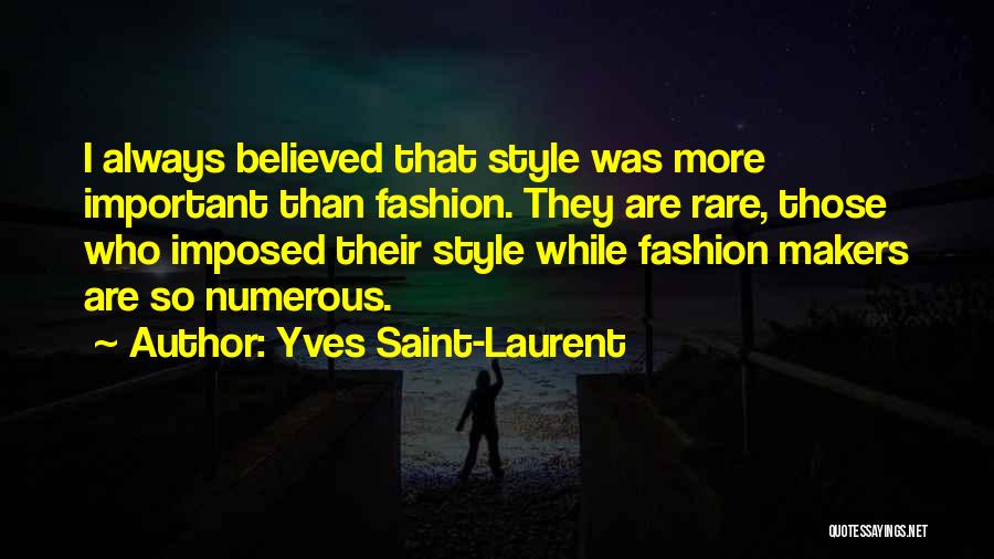 Yves Saint-Laurent Quotes: I Always Believed That Style Was More Important Than Fashion. They Are Rare, Those Who Imposed Their Style While Fashion