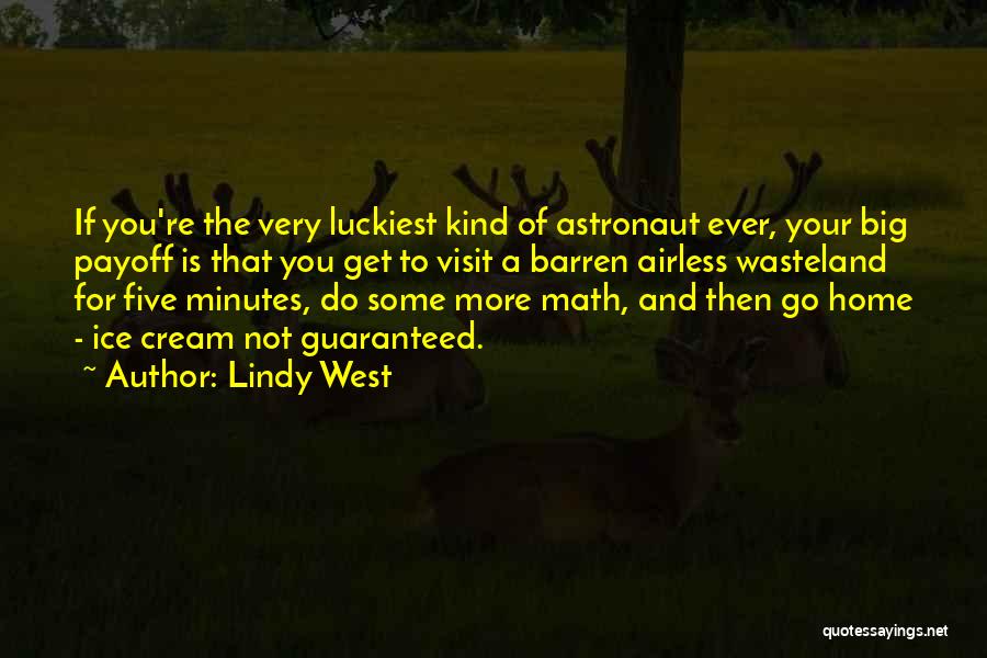 Lindy West Quotes: If You're The Very Luckiest Kind Of Astronaut Ever, Your Big Payoff Is That You Get To Visit A Barren