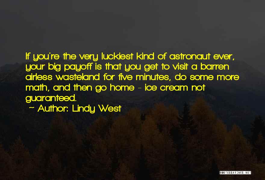 Lindy West Quotes: If You're The Very Luckiest Kind Of Astronaut Ever, Your Big Payoff Is That You Get To Visit A Barren