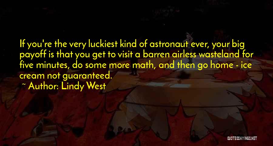 Lindy West Quotes: If You're The Very Luckiest Kind Of Astronaut Ever, Your Big Payoff Is That You Get To Visit A Barren