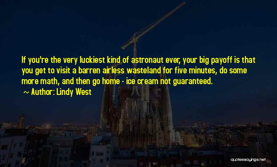 Lindy West Quotes: If You're The Very Luckiest Kind Of Astronaut Ever, Your Big Payoff Is That You Get To Visit A Barren
