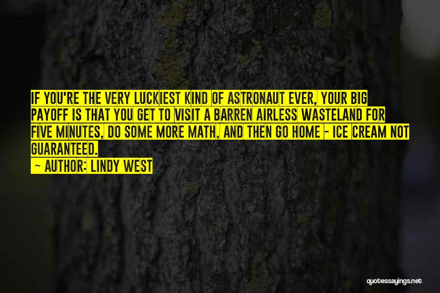 Lindy West Quotes: If You're The Very Luckiest Kind Of Astronaut Ever, Your Big Payoff Is That You Get To Visit A Barren