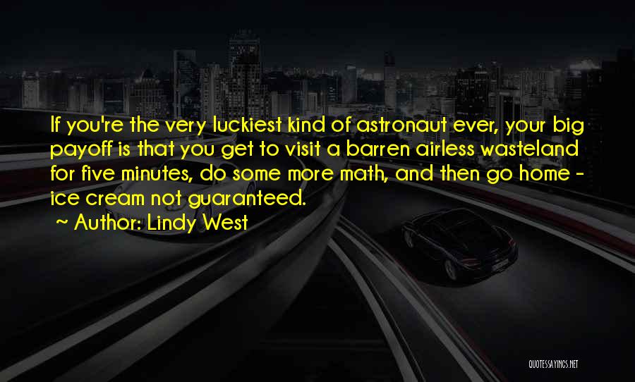 Lindy West Quotes: If You're The Very Luckiest Kind Of Astronaut Ever, Your Big Payoff Is That You Get To Visit A Barren