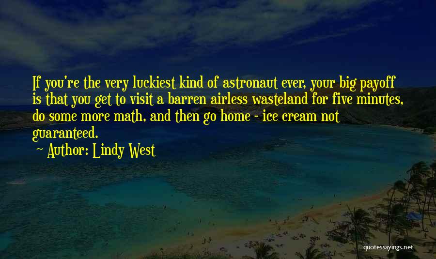 Lindy West Quotes: If You're The Very Luckiest Kind Of Astronaut Ever, Your Big Payoff Is That You Get To Visit A Barren